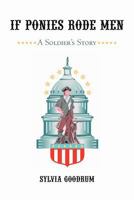 If Ponies Rode Men: A Soldier's Story 1475938357 Book Cover