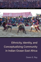 Ethnicity, Identity, and Conceptualizing Community in Indian Ocean East Africa 0821426125 Book Cover
