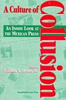 A Culture of Collusion: An Inside Look at the Mexican Press 1574540122 Book Cover
