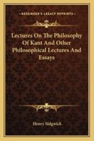 Lectures On The Philosophy Of Kant And Other Philosophical Lectures And Essays 1015173012 Book Cover