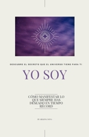 "YO SOY": Cómo manifestar lo que siempre has deseado en tiempo récord (Spanish Edition) B0F2JF12WX Book Cover