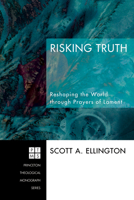 Risking Truth: Reshaping the World Through Prayers of Lament (Princeton Theological Monograph) 1556352638 Book Cover