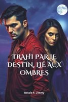 TRAHI PAR LE DESTIN, LIÉ AUX OMBRES: Une sombre romance paranormale d'amour, de perte et de seconde chance (French Edition) B0DYK29T92 Book Cover