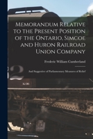 Memorandum Relative to the Present Position of the Ontario, Simcoe and Huron Railroad Union Company [microform]: and Suggestive of Parliamentary Measures of Relief 1015076378 Book Cover