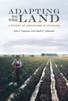 Adapting to the Land: A History of Agriculture in Colorado 164642204X Book Cover