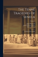 The Tenne Tragedies Of Seneca: Translated Into English; Volume 1 1021311650 Book Cover