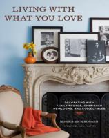 Living with What You Love: Decorating with Family Photos, Cherished Heirlooms, and Collectibles 0307461327 Book Cover