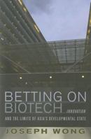 Betting on Biotech: Innovation and the Limits of Asia's Developmental State (Cornell Studies in Political Economy 0801450322 Book Cover