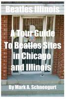 Beatles Illinois: A Tour Guide to Beatles Sites in Chicago and All of Illinois 1500725447 Book Cover