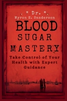 Blood Sugar Mastery: Take Control of Your Health with Expert Guidance B0CWGHFDFW Book Cover