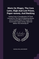 Hints On Wages, The Corn Laws, High And Low Prices, Paper-money, And Banking: Arising From A Consideration Of Three Lectures On The Cost Of Obtaining 1378346904 Book Cover