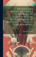 Dictionnaire Liturgique, Historique Et Théorique De Plainchant Et De Musique D'église Au Moyen Àgo Et Dans Les Temps Modernes... 1019564644 Book Cover