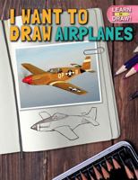 I Want to Draw Airplanes 1508167702 Book Cover