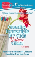 Creating Transcripts for Your Unique Child: Help Your Homeschool Graduate Stand Out from the Crowd 1791947476 Book Cover