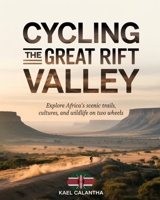 CYCLING THE GREAT RIFT VALLEY: EXPLORE AFRICA’S SCENIC TRAILS, CULTURES, AND WILDLIFE ON TWO WHEELS B0GN8Y4WWR Book Cover