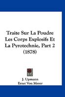 Traite Sur La Poudre Les Corps Explosifs Et La Pyrotechnie, Part 2 (1878) 116045082X Book Cover