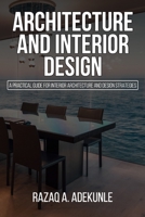 ARCHITECTURE AND INTERIOR DESIGN: A practical guide for Interior Architecture and Design Strategies B08BW511YF Book Cover