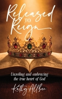 Released To Reign: Unveiling and embracing the true heart of God B0GSBTQLW8 Book Cover