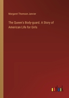 The Queen's Body-guard. A Story of American Life for Girls 3385355168 Book Cover