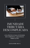 IMUNIDADE TRIBUTÁRIA DESCOMPLICADA: Guia Prático para Entender seus Direitos, Garantias e Obrigações (Portuguese Edition) B0CJHB6V87 Book Cover