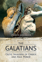 The Galatians: Celtic Invaders of Greece and Asia Minor 1526770687 Book Cover