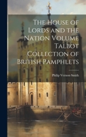 The House of Lords and the Nation Volume Talbot Collection of British Pamphlets 102115105X Book Cover