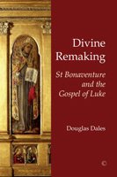 Divine Remaking: St Bonaventure and the Gospel of Luke 0227176278 Book Cover