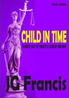 Child In Time: Justice Out of Reach Is Justice Denied 024432638X Book Cover