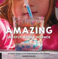 Amazing (Mostly) Edible Science: A Family Guide to Fun Experiments in the Kitchen 1631591096 Book Cover