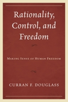 Rationality, Control, and Freedom: Making Sense of Human Freedom 1611478375 Book Cover