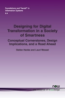 Designing for Digital Transformation in a Society of Smartness: Conceptual Cornerstones, Design Implications, and a Road Ahead (Foundations and Trends(r) in Information Systems) 1638284709 Book Cover