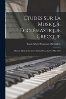 �tudes Sur La Musique Eccl�siastique Grecque: Mission Musicale En Gr�ce Et En Orient Janvier-Mai 1875 2329773196 Book Cover