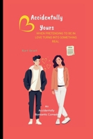 Accidentally Yours: When Pretending to Be in Love Turns into Something Real (An Accidentally Romantic Comedy sequel) B0FP8PYJWZ Book Cover