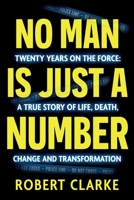 No Man is Just a Number: Twenty years on the force: A true story of life, death, change and transformation 1836282591 Book Cover