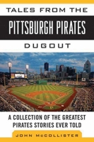 Tales from the Pittsburgh Pirates Dugout: A Collection of the Greatest Pirates Stories Ever Told (Tales from the Team) 1613213468 Book Cover