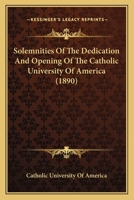 Solemnities of the Dedication and Opening of the Catholic University of America 3741183172 Book Cover