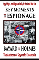 Key Moments in Espionage: Spy Ships, Intelligence Fails, & the Cold War Era 099156927X Book Cover