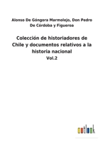 Coleccíon De Historiadores De Chile Y Documentos Relativos a La Historia Nacional, Volume 2 1248007492 Book Cover