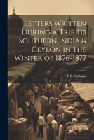 Letters Written During a Trip to Southern India & Ceylon in the Winter of 1876-1877 1022776231 Book Cover