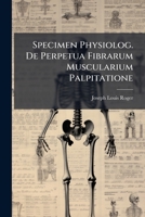 Specimen Physiolog. De Perpetua Fibrarum Muscularium Palpitatione... 1276314523 Book Cover