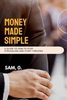 Money Made Simple: A Guide To How To Stop Struggling and Start Thriving B0GGBHYRH5 Book Cover