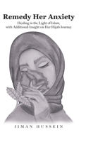 Remedy Her Anxiety: Healing in the Light of Islam, with Additional Insight on Her Hijab Journey 022887890X Book Cover