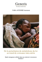 De la perturbation du métabolisme du fer au retard de croissance intra utérin: Quels marqueurs utilisés dans un contexte à ressources limitées? B0FT3MJKDM Book Cover
