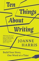 Ten Things about Writing : Build Your Story, One Word at a Time 1912836599 Book Cover