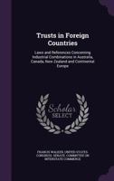 Trusts in Foreign Countries. Laws and References Concerning Industrial Combinations in Australia, Canada, New Zealand, and Continental Europe. Printed ... Use of the Committee on Interstate Commerce 1145945244 Book Cover