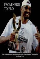 From Nerd To Pro: How I Went From A Goofy, Nerdy, Introvert To A Championship Winning Pro 1548772763 Book Cover