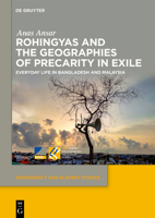 Rohingyas and the Geographies of Precarity in Exile: Everyday Life in Bangladesh and Malaysia (Dependency and Slavery Studies) 3111661350 Book Cover