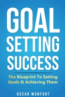 Goal Setting Success: The Blueprint To Setting Goals & Achieving Them 1913397807 Book Cover