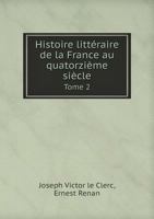 Histoire littéraire de La France au quatorzième siècle Tome 2 5518982658 Book Cover