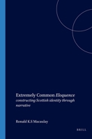 Extremely Common Eloquence: Constructing Scottish Identity through Narrative (Scroll 3) 9042017643 Book Cover